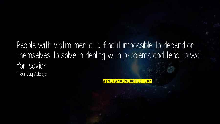 Dealing With People Quotes By Sunday Adelaja: People with victim mentality find it impossible to
