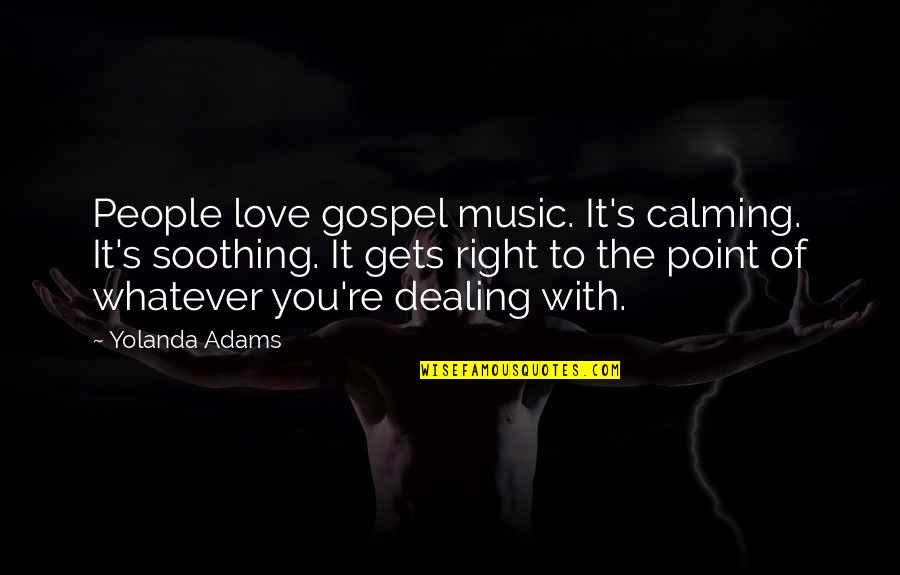 Dealing With People Quotes By Yolanda Adams: People love gospel music. It's calming. It's soothing.