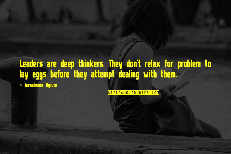 Dealing With Problems Quotes By Israelmore Ayivor: Leaders are deep thinkers. They don't relax for