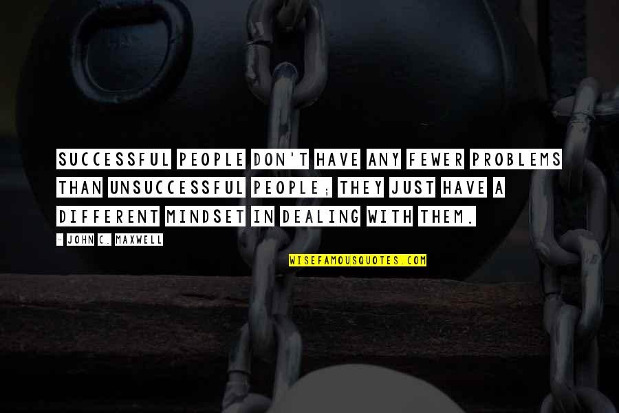 Dealing With Problems Quotes By John C. Maxwell: Successful people don't have any fewer problems than