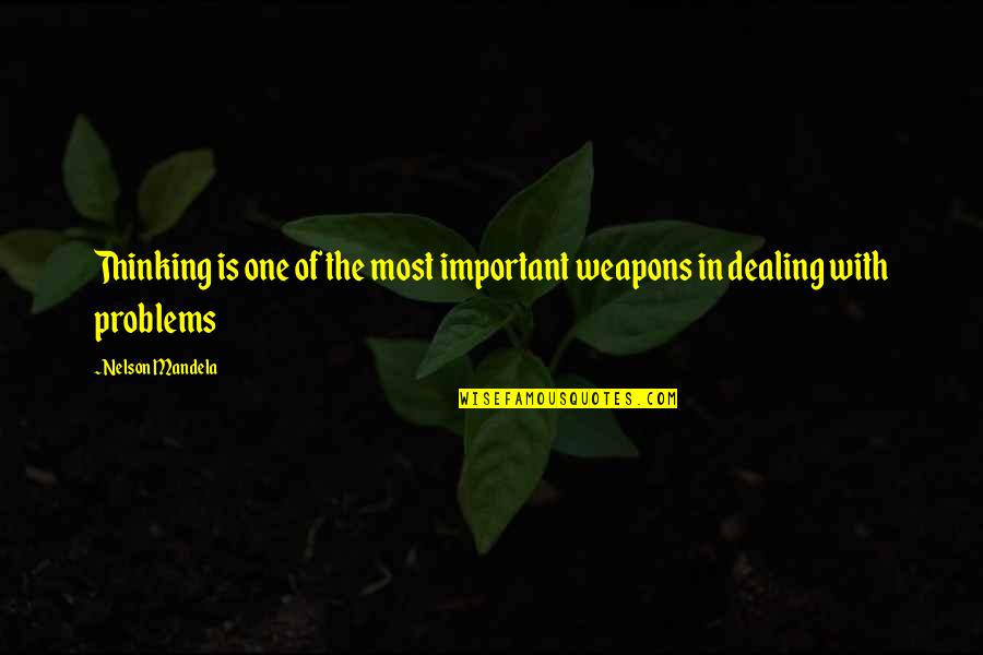 Dealing With Problems Quotes By Nelson Mandela: Thinking is one of the most important weapons