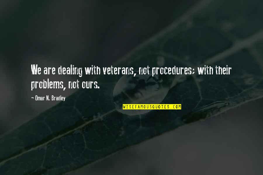 Dealing With Problems Quotes By Omar N. Bradley: We are dealing with veterans, not procedures; with
