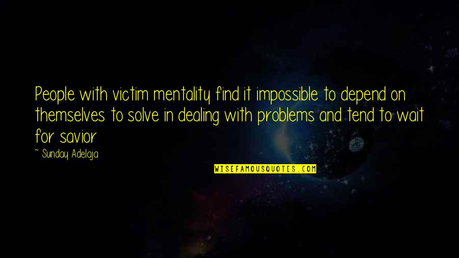 Dealing With Problems Quotes By Sunday Adelaja: People with victim mentality find it impossible to