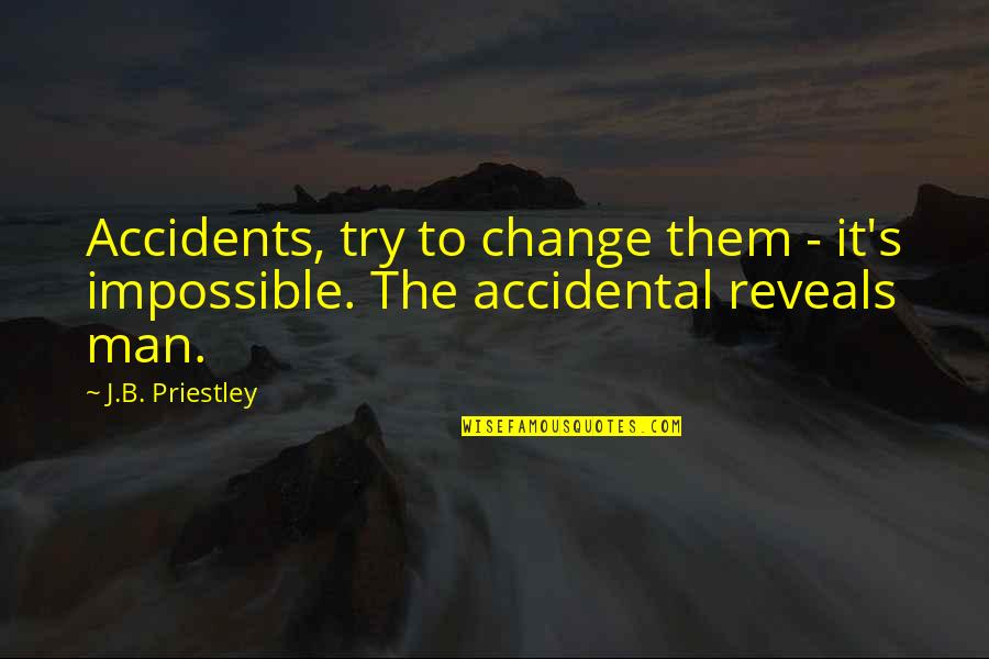 Dealing With Social Anxiety Quotes By J.B. Priestley: Accidents, try to change them - it's impossible.