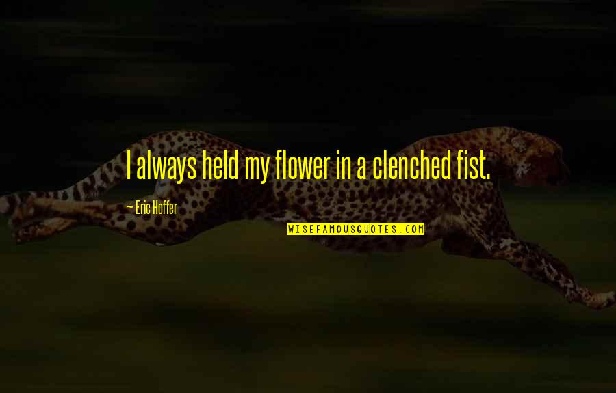 Dealing With Someones Past Quotes By Eric Hoffer: I always held my flower in a clenched