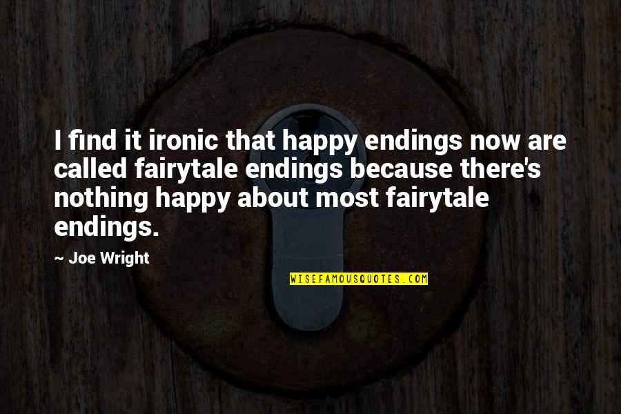 Dealing With Stress At Work Quotes By Joe Wright: I find it ironic that happy endings now