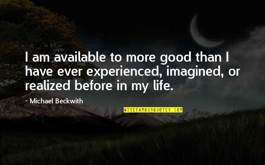 Dealing With Stress At Work Quotes By Michael Beckwith: I am available to more good than I