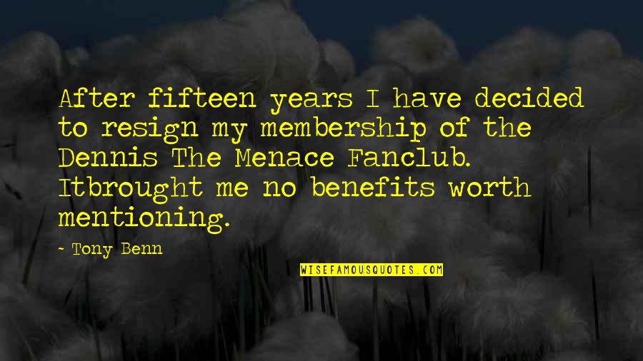 Dealing With Stress At Work Quotes By Tony Benn: After fifteen years I have decided to resign