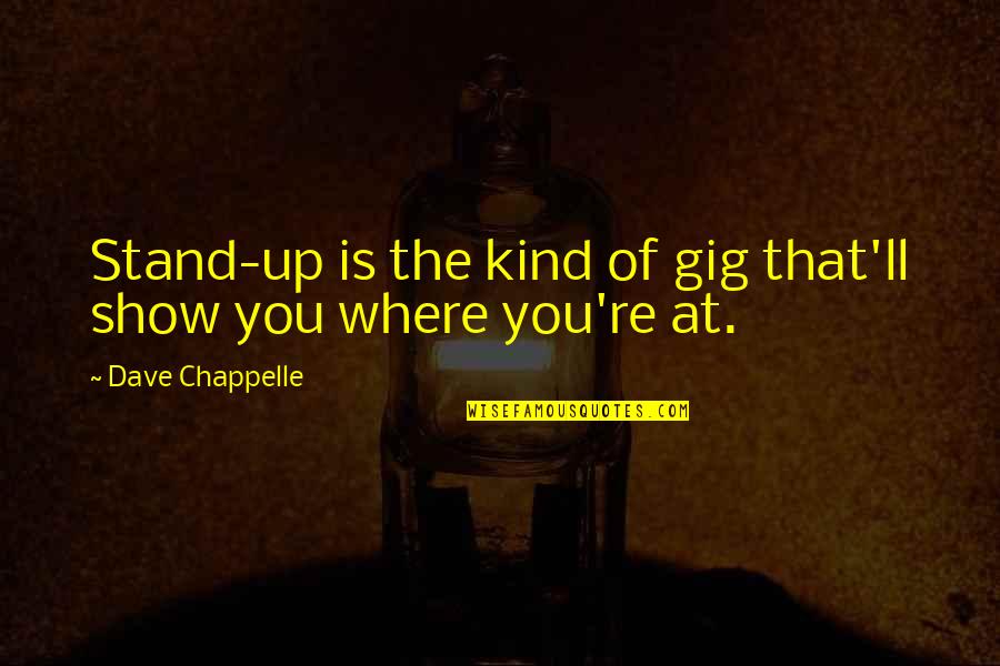 Dealing With Stressful Times Quotes By Dave Chappelle: Stand-up is the kind of gig that'll show