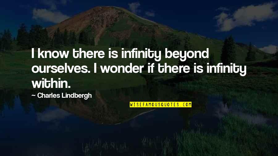 Dealing With Strife Quotes By Charles Lindbergh: I know there is infinity beyond ourselves. I