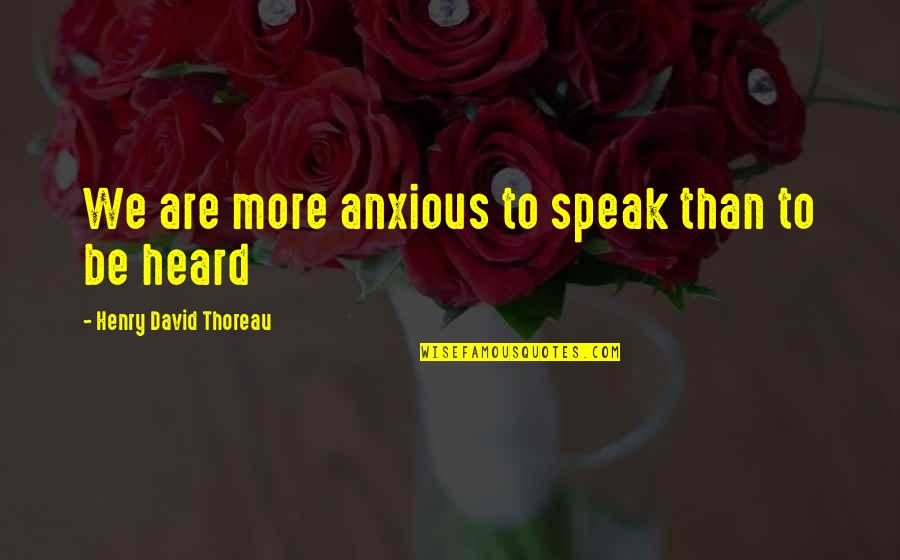 Dealing With Suffering Quotes By Henry David Thoreau: We are more anxious to speak than to