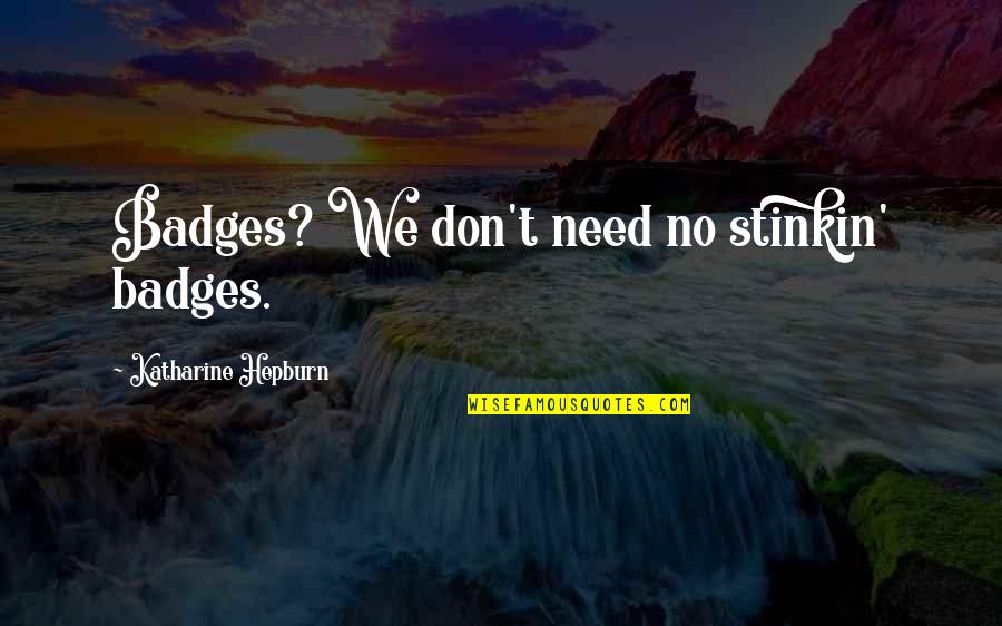 Dealing With Toddler Tantrums Quotes By Katharine Hepburn: Badges? We don't need no stinkin' badges. Dealing With Toddler Tantrums Quotes By Katharine Hepburn: Badges? We don't need no stinkin' badges.