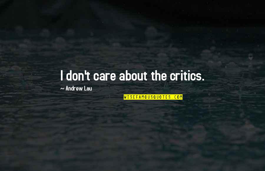 Dealing With What Life Throws At You Quotes By Andrew Lau: I don't care about the critics.