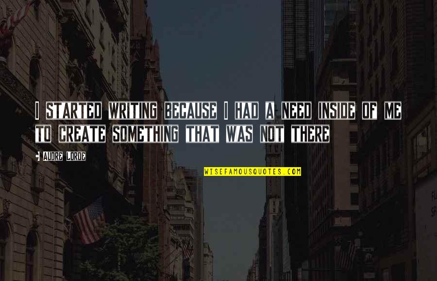 Dealing With What Life Throws At You Quotes By Audre Lorde: I started writing because I had a need