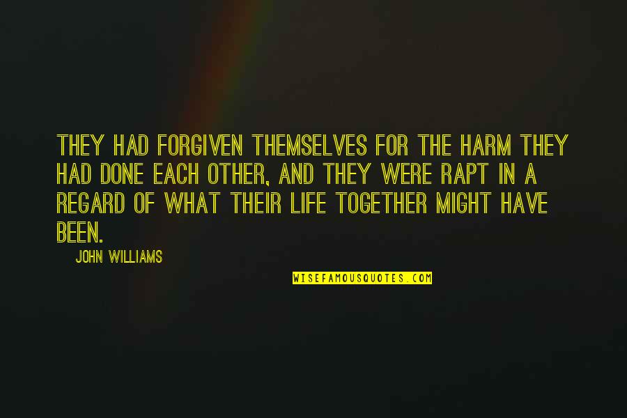 Dealing With What Life Throws At You Quotes By John Williams: They had forgiven themselves for the harm they