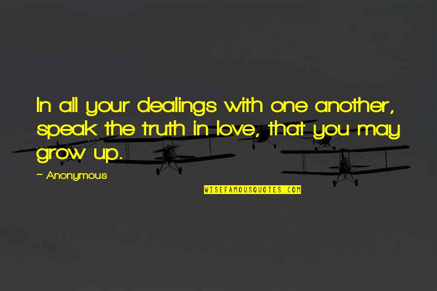 Dealings Quotes By Anonymous: In all your dealings with one another, speak