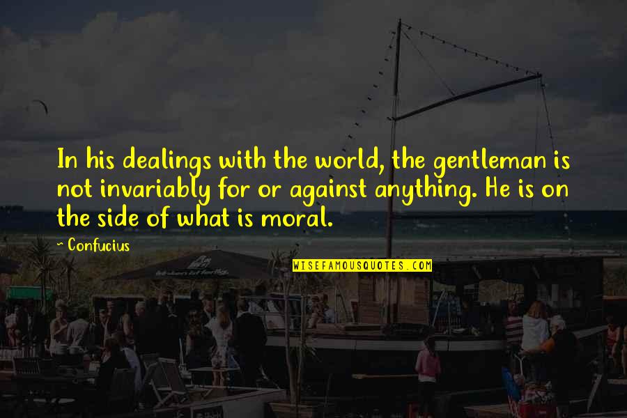 Dealings Quotes By Confucius: In his dealings with the world, the gentleman