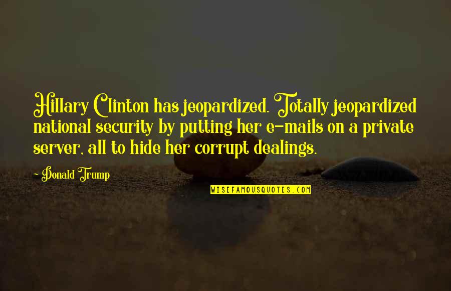 Dealings Quotes By Donald Trump: Hillary Clinton has jeopardized. Totally jeopardized national security