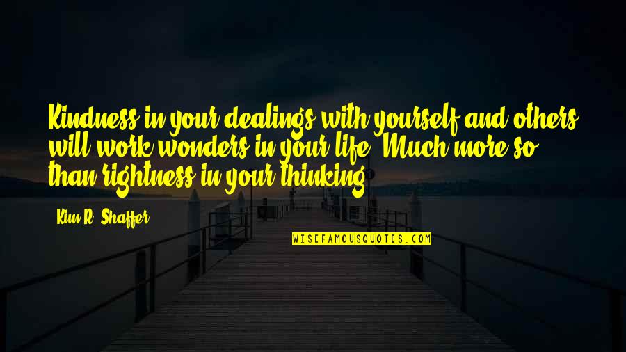 Dealings Quotes By Kim R. Shaffer: Kindness in your dealings with yourself and others
