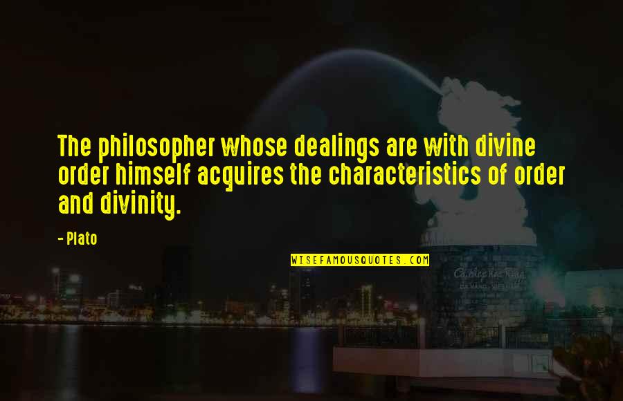 Dealings Quotes By Plato: The philosopher whose dealings are with divine order