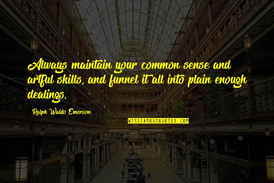 Dealings Quotes By Ralph Waldo Emerson: Always maintain your common sense and artful skills,