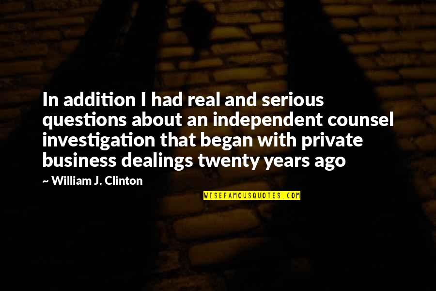 Dealings Quotes By William J. Clinton: In addition I had real and serious questions
