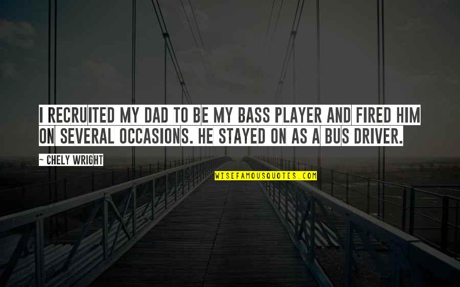 Dealings Synonym Quotes By Chely Wright: I recruited my dad to be my bass