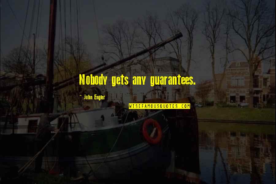 Dealio Quotes By John Engler: Nobody gets any guarantees.