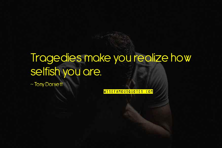 Dealio Quotes By Tony Dorsett: Tragedies make you realize how selfish you are.