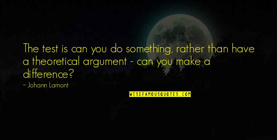 Dealmaking Skills Quotes By Johann Lamont: The test is can you do something, rather Dealmaking Skills Quotes By Johann Lamont: The test is can you do something, rather