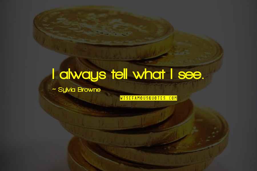 Dealmaking Skills Quotes By Sylvia Browne: I always tell what I see. Dealmaking Skills Quotes By Sylvia Browne: I always tell what I see.