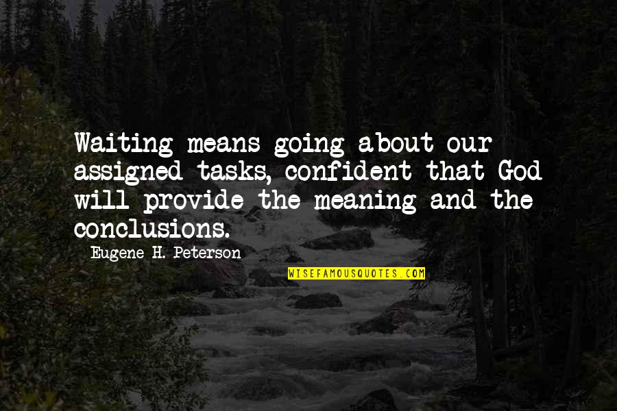 Dealso Quotes By Eugene H. Peterson: Waiting means going about our assigned tasks, confident