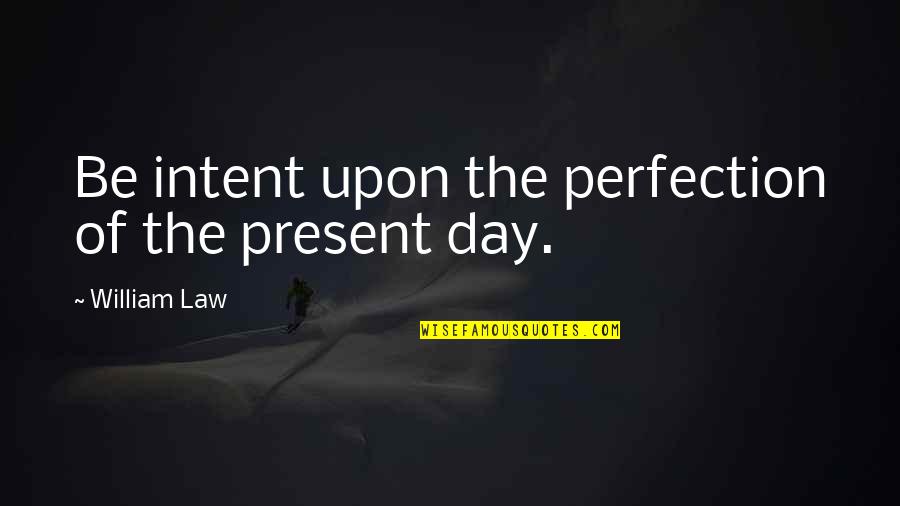 Dealsofam Quotes By William Law: Be intent upon the perfection of the present
