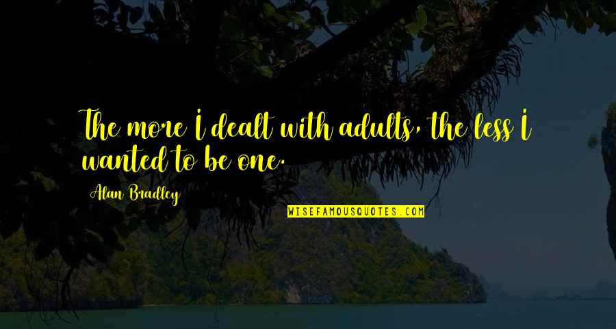 Dealt Quotes By Alan Bradley: The more I dealt with adults, the less