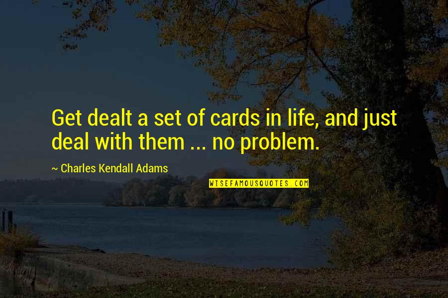 Dealt Quotes By Charles Kendall Adams: Get dealt a set of cards in life,