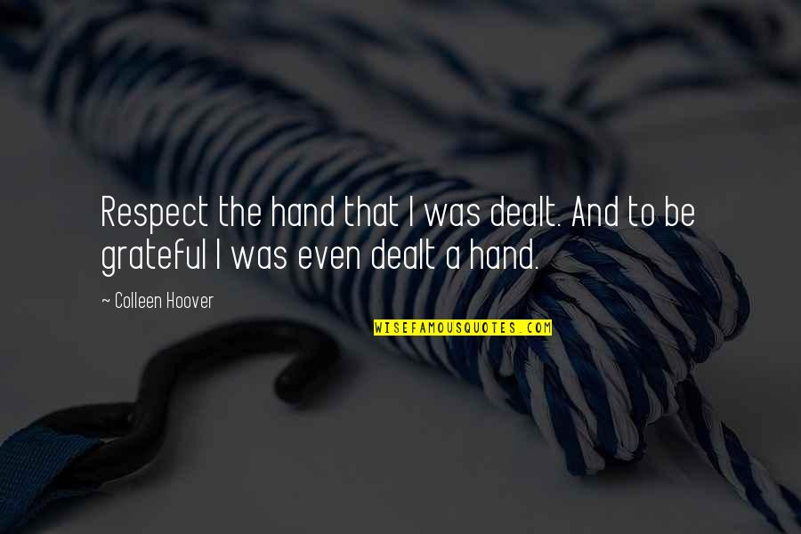 Dealt Quotes By Colleen Hoover: Respect the hand that I was dealt. And