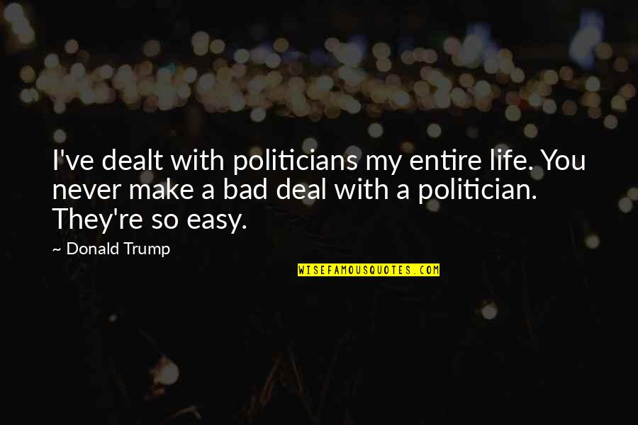 Dealt Quotes By Donald Trump: I've dealt with politicians my entire life. You