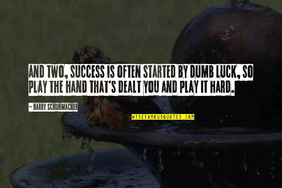 Dealt Quotes By Harry Schuhmacher: and two, success is often started by dumb