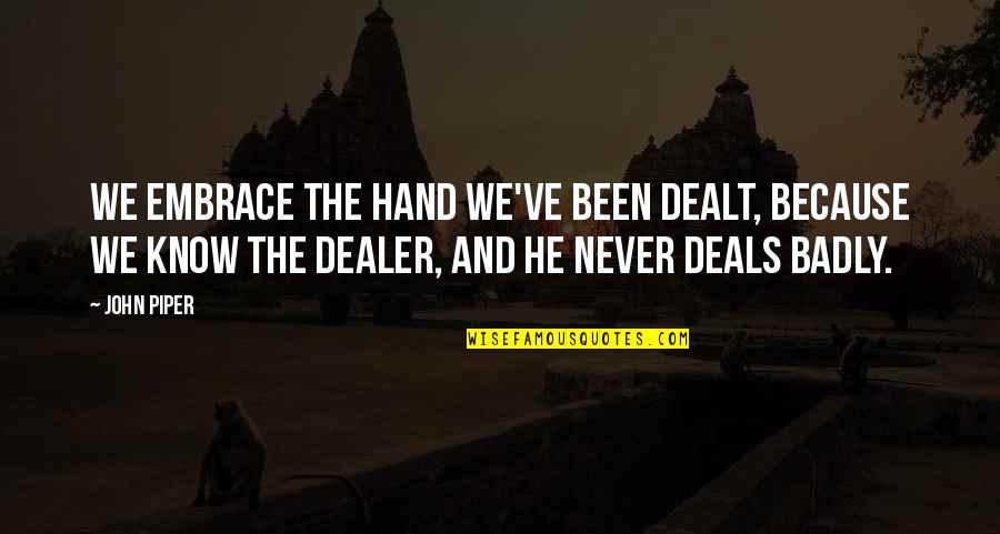 Dealt Quotes By John Piper: We embrace the hand we've been dealt, because