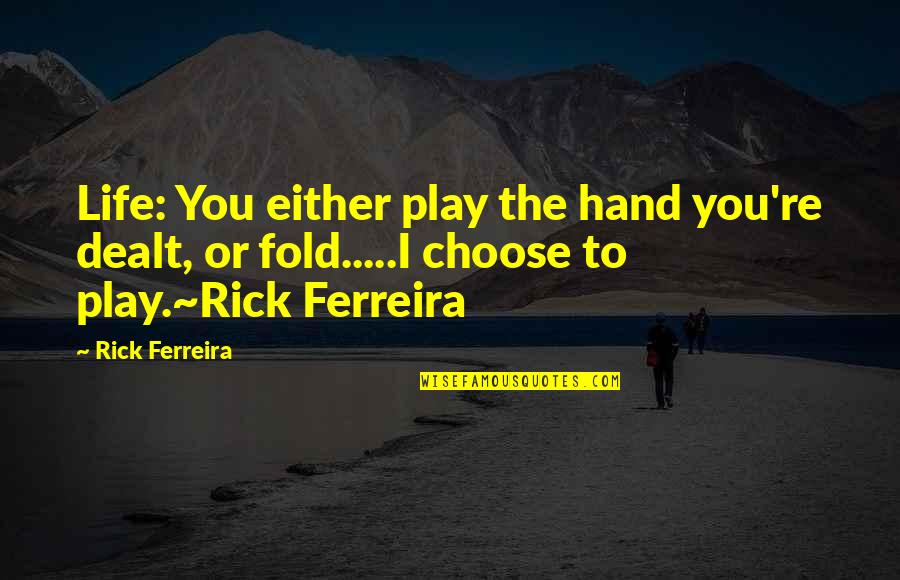 Dealt Quotes By Rick Ferreira: Life: You either play the hand you're dealt,