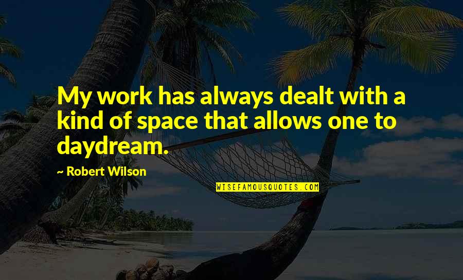 Dealt Quotes By Robert Wilson: My work has always dealt with a kind