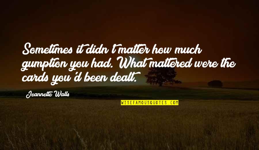Dealt The Cards Quotes By Jeannette Walls: Sometimes it didn't matter how much gumption you Dealt The Cards Quotes By Jeannette Walls: Sometimes it didn't matter how much gumption you