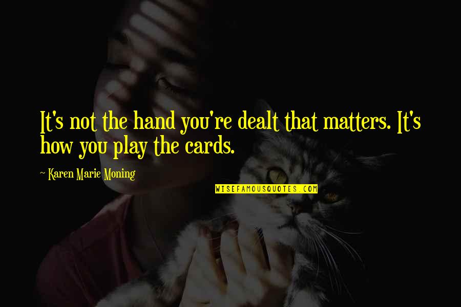 Dealt The Cards Quotes By Karen Marie Moning: It's not the hand you're dealt that matters. Dealt The Cards Quotes By Karen Marie Moning: It's not the hand you're dealt that matters.