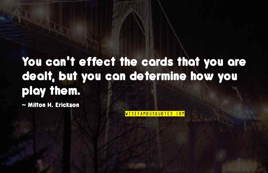 Dealt The Cards Quotes By Milton H. Erickson: You can't effect the cards that you are Dealt The Cards Quotes By Milton H. Erickson: You can't effect the cards that you are