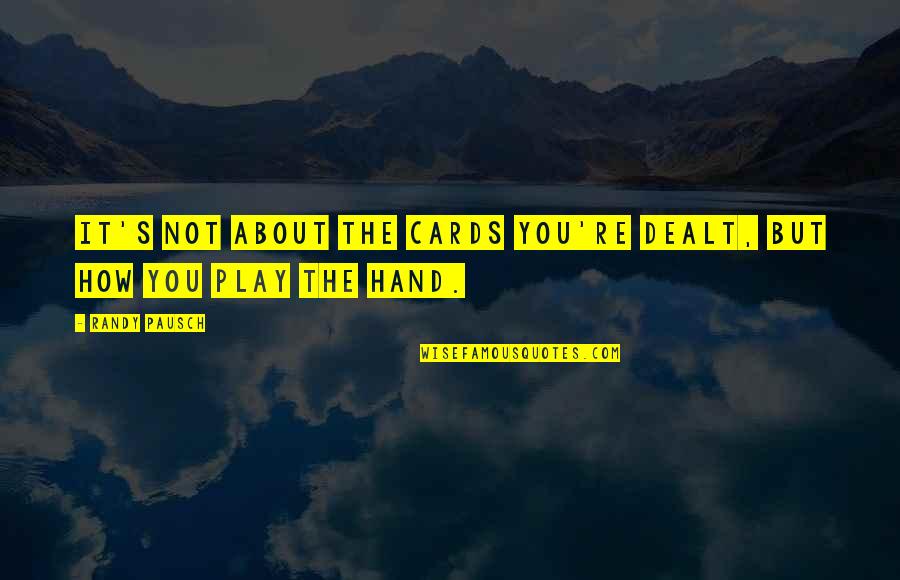 Dealt The Cards Quotes By Randy Pausch: It's not about the cards you're dealt, but