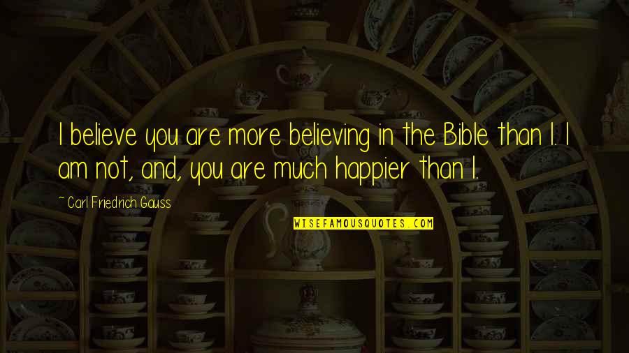 Dealurile Silvaniei Quotes By Carl Friedrich Gauss: I believe you are more believing in the Dealurile Silvaniei Quotes By Carl Friedrich Gauss: I believe you are more believing in the