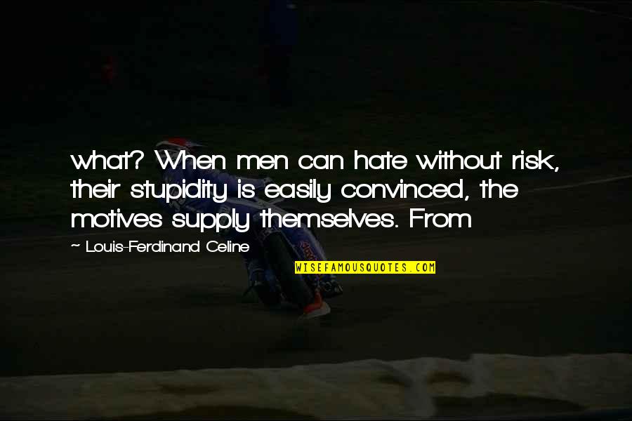 Dealy Quotes By Louis-Ferdinand Celine: what? When men can hate without risk, their