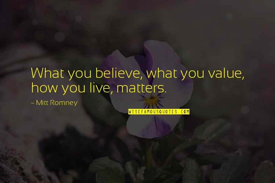 Dealy Quotes By Mitt Romney: What you believe, what you value, how you