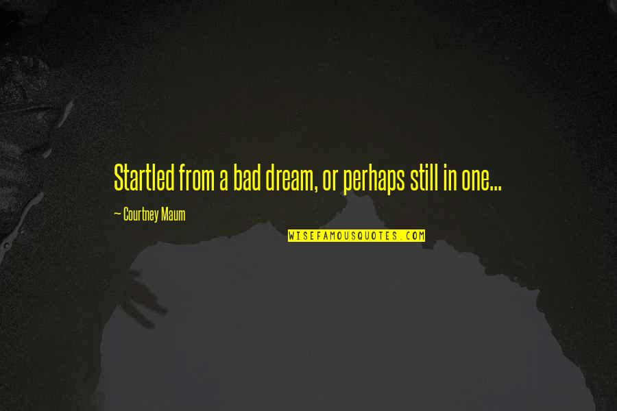 Deambula Quotes By Courtney Maum: Startled from a bad dream, or perhaps still Deambula Quotes By Courtney Maum: Startled from a bad dream, or perhaps still