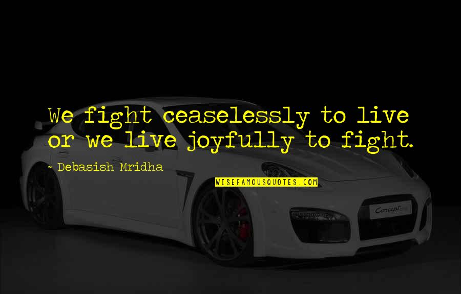 Deambulando Fotografia Quotes By Debasish Mridha: We fight ceaselessly to live or we live